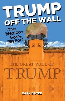 bokomslag Trump Off the Wall (That Mexico's Gonna Pay For)