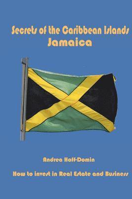 Andrea Hoff-Domin - Secrets of the Caribbean Islands Jamaica: How to Invest in Real Estate and Business, Häftad