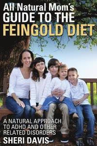 bokomslag All Natural Mom's Guide to the Feingold Diet: A Natural Approach to ADHD and Other Related Disorders