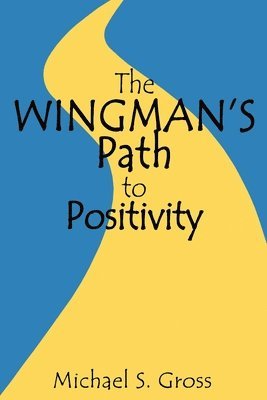 Michael S. Gross - The Wingman's Path to Positivity: A simple method to live the life of your choosing, Häftad