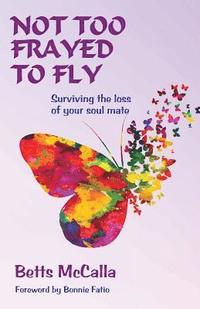 bokomslag Not Too Frayed to Fly: Surviving the loss of your soul mate