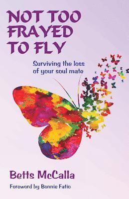 Not Too Frayed to Fly: Surviving the loss of your soul mate 1