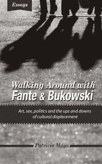 bokomslag Walking Around with Fante and Bukowski: art, sex, politics and the ups and downs of cultural displacement