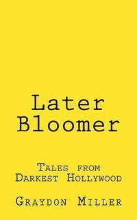 bokomslag Later Bloomer: Tales from Darkest Hollywood