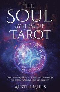 bokomslag The Soul System of Tarot: How Combining Tarot, Astrology and Numerology Can Help You Discover Your True Purpose!
