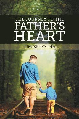 Tim Spykstra - The Journey to the Father's Heart, Häftad