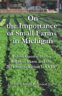 bokomslag On the Importance of Small Farms in Michigan: Public Comments on Right to Farm and the 2014 Site Selection GAAMP