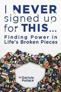 bokomslag I Never Signed Up for This...: Finding Power in Life's Broken Pieces