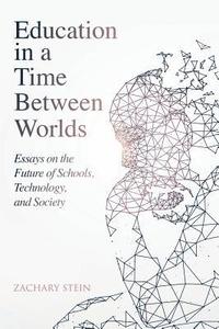 bokomslag Education in a Time Between Worlds: Essays on the Future of Schools, Technology, and Society