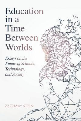 Zachary Stein - Education in a Time Between Worlds: Essays on the Future of Schools, Technology, and Society, Häftad