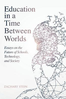 Education in a Time Between Worlds: Essays on the Future of Schools, Technology, and Society 1
