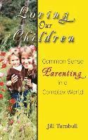 Loving Our Children: Common Sense Parenting in a Complex World 1