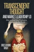 bokomslag Transcendent Thought and Market Leadership 1.0: How to Lead Any Profession, Anywhere in the World