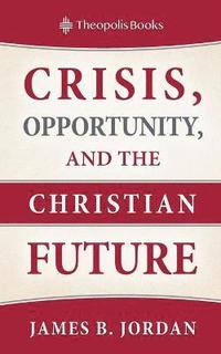 bokomslag Crisis, Opportunity, and the Christian Future