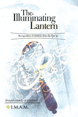 bokomslag The Illuminating Lantern: An exposition of subtleties from the Quran