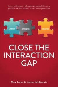 bokomslag Close the Interaction Gap: Discover, Harness, and Accelerate the Collaborative Potential of Your Leaders, Teams, and Organization