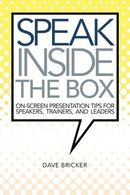 Speak Inside the Box: On-screen Presentation Tips for Speakers, Trainers, and Leaders 1