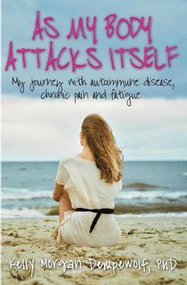 Kelly Morgan Dempewolf, Kelly Morgan Dempewolf PhD - As my body attacks itself, Häftad