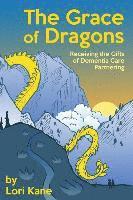 bokomslag The Grace of Dragons: Receiving the Gifts of Dementia Care Partnering