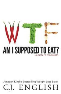 bokomslag WTF am I supposed to eat?: A Dieters Manifesto