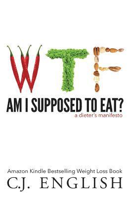 bokomslag WTF am I supposed to eat?: A Dieters Manifesto