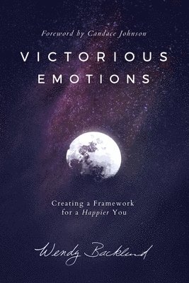 Wendy Backlund - Victorious Emotions: Creating a Framework for a Happier You, Häftad