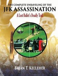 bokomslag The Complete Unraveling of the JFK Assassination: A Lost Bullet's Deadly Trail