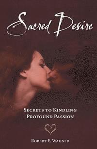 bokomslag Sacred Desire: Secrets to Kindling Profound Passion