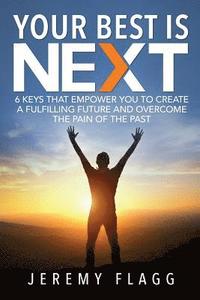 bokomslag Your Best Is Next: 6 Keys That Empower You To Create A Fulfilling Future And Overcome The Pain Of The Past