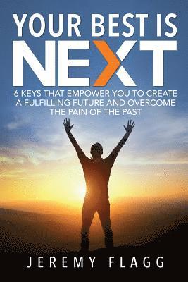 Jeremy Flagg - Your Best Is Next: 6 Keys That Empower You To Create A Fulfilling Future And Overcome The Pain Of The Past, Häftad
