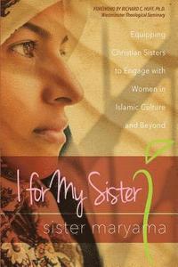 bokomslag I for My Sister: Equipping Christian Sisters to Engage with Women in Islamic Culture and Beyond