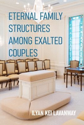 Eternal Family Structures Among Exalted Couples 1