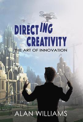 Alan Williams - Directing Creativity: The Art of Innovation, Inbunden