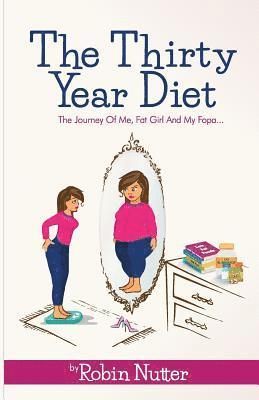 bokomslag The Thirty Year Diet - The Journey of Me, Fat Girl and My Fopa