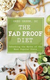 bokomslag The Fad Proof Diet: Debunking the Myths of the Most Popular Diets