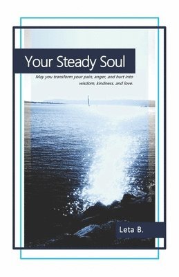 Your Steady Soul: May you transform your pain, anger, and hurt into wisdom, kindness, and love. 1