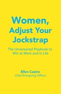 bokomslag Women, Adjust Your Jockstrap: The Uncensored Playbook to Win at Work and in Life