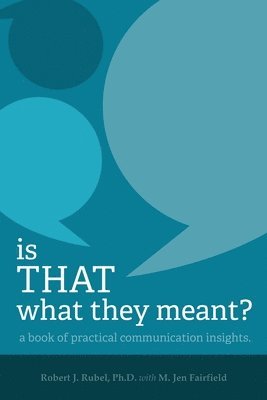 M. Jen Fairfield, Robert J. Rubel Ph. D. - Is THAT What they Meant?: A book of practical communication insights, Häftad