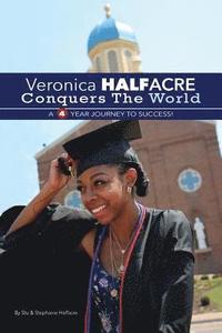 bokomslag Veronica Halfacre Conquers The World: A 4 Year Journey To Success!