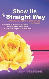 bokomslag Show Us the Straight Way: The Intimate Act of Talking to God in Prayer