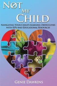 bokomslag Not My Child: Navigating Your Childs Learning Difficulties with Iep's and Educational Resources