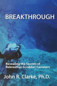 bokomslag Breakthrough: Revealing the Secrets of Rebreather Scrubber Canisters