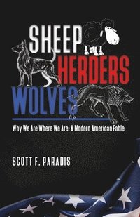 bokomslag Sheep Herders Wolves: Why We Are Where We Are: A Modern American Fable