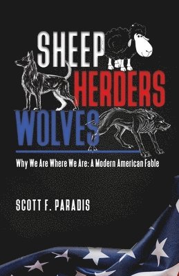 Scott F. Paradis - Sheep Herders Wolves: Why We Are Where We Are: A Modern American Fable, Häftad