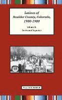 Latinos of Boulder County, Colorado, 1900-1980: Volume Two: Lives and Legacies 1