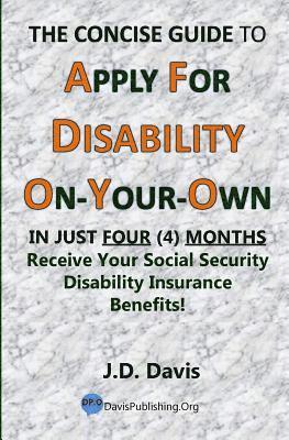 J. D. Davis - The Concise Guide to Apply for Disability On-Your-Own: In Just Four (4) Months Receive Your Social Security Disability Insurance Benefits!, Häftad