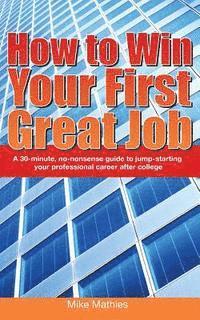 bokomslag How to Win Your First Great Job: A 30-minute non-nonsense guide to jump-starting your professional career after college