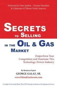 bokomslag Secrets To Selling In The Oil & Gas Market: Outperform Your Competition and Dominate This Technology-Driven Industry