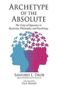 bokomslag Archetype of the Absolute: The Unity of Opposites in Mysticism, Philosophy, and Psychology