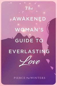 bokomslag The Awakened Woman's Guide to Everlasting Love